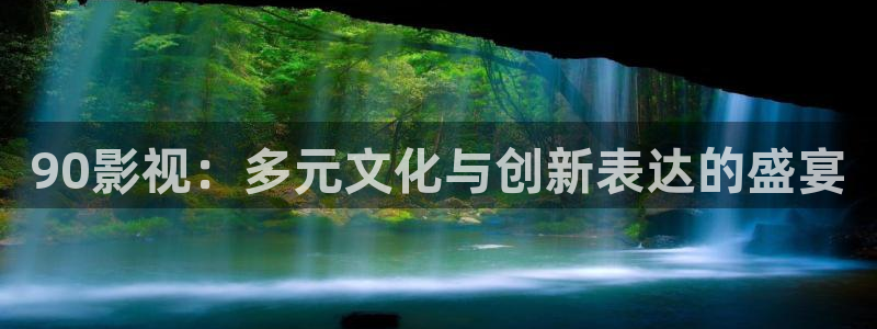 伊人国际影院：90影视：多元文化与创新表达的盛宴